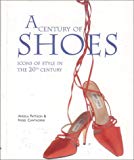 Image for A Century of Shoes: Icons of Style in the 20th Century
