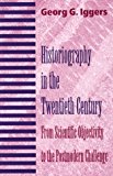 Image for Historiography in the Twentieth Century: From Scientific Objectivity to the Postmodern Challenge