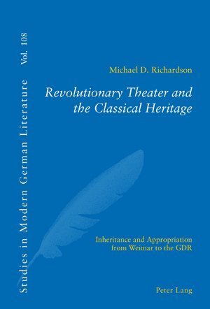 Image for Revolutionary Theater and the Classical Heritage: Inheritance and Appropriation from Weimar to the GDR (Studies in Modern German Literature) by Michael D. Richardson