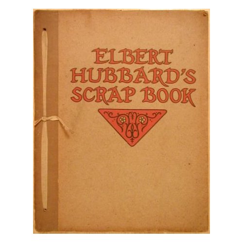 Image for Elbert Hubbard's Scrap Book: Containing the Inspired and Inspiring Selections, Gathered During a Lifetime of Discriminating Reading for His Own Use by Elbert Hubbard