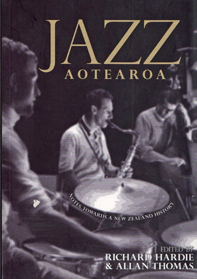 Image for Jazz Aotearoa - Notes Towards a New Zealand History by Richard Hardie and; Allan Thomas, Editors