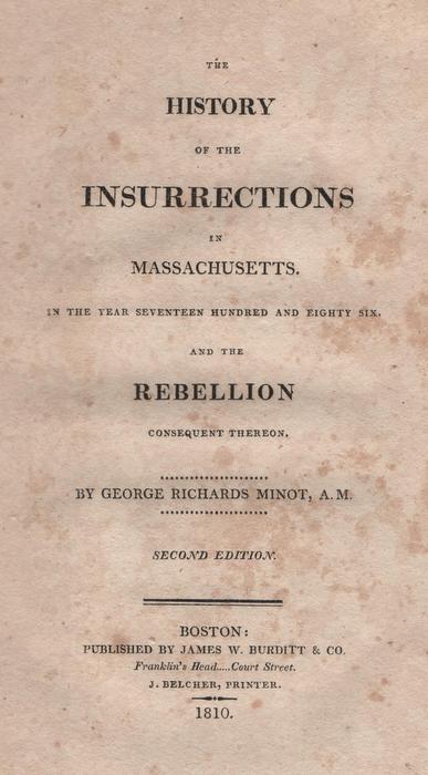 Image for The History of the Insurrections in Massachusetts in the Year Seventeen Hundred and Eighty Six and the Rebellion Consequent Thereon by George Richards Minot, A. M.